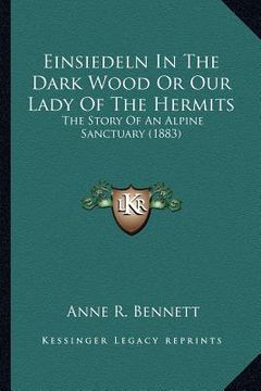 portada einsiedeln in the dark wood or our lady of the hermits: the story of an alpine sanctuary (1883) (en Inglés)