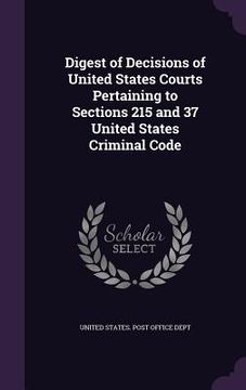 portada Digest of Decisions of United States Courts Pertaining to Sections 215 and 37 United States Criminal Code (en Inglés)