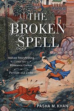 portada The Broken Spell: Indian Storytelling and the Romance Genre in Persian and Urdu (Series in Fairy-Tale Studies) (in English)
