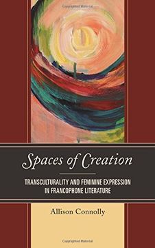 portada Spaces of Creation: Transculturality and Feminine Expression in Francophone Literature (After the Empire: The Francophone World & Postcolonial France)
