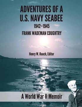 portada Adventure of a U.S. Navy Seabee, 1942-1945: A World War II Memoir (in English)