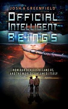 portada Official Intelligent Beings: How Our Devices Became Us, And The World Consumed Itself (en Inglés)