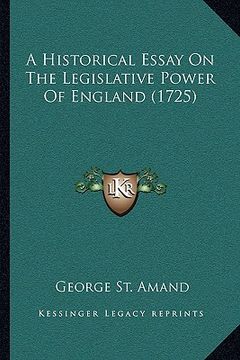portada a historical essay on the legislative power of england (1725) (en Inglés)