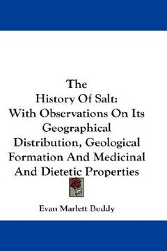 portada the history of salt: with observations on its geographical distribution, geological formation and medicinal and dietetic properties (en Inglés)