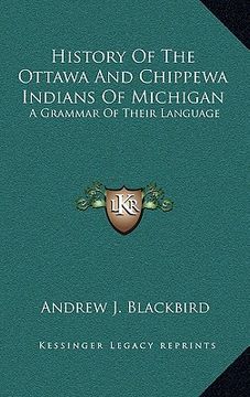 portada history of the ottawa and chippewa indians of michigan: a grammar of their language