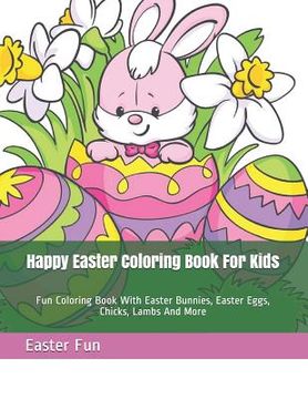 portada Happy Easter Coloring Book for Kids: Fun Coloring Book with Easter Bunnies, Easter Eggs, Chicks, Lambs and More (in English)