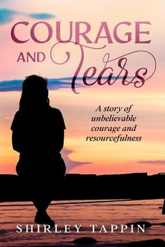 portada Courage and Tears: A story of unbelievable courage and resourcefulness