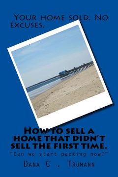 portada How to sell a home that didn't sell the first time.: Can we start packing? (en Inglés)