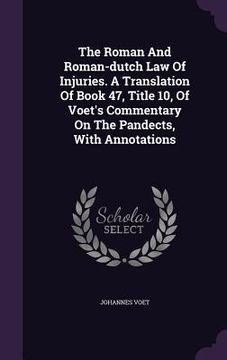 portada The Roman And Roman-dutch Law Of Injuries. A Translation Of Book 47, Title 10, Of Voet's Commentary On The Pandects, With Annotations