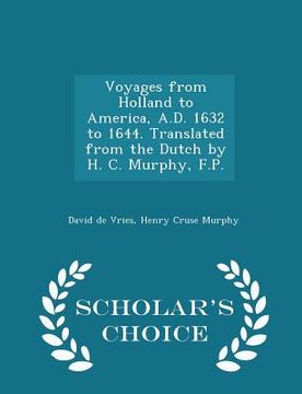 portada Voyages from Holland to America, A.D. 1632 to 1644. Translated from the Dutch by H. C. Murphy, F.P. - Scholar's Choice Edition