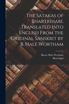 portada The Satakas of Bhartrihari. Translated Into English From the Original Sanskrit by B. Hale Wortham (en Inglés)