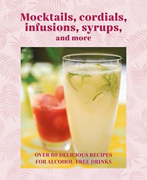 portada Mocktails, Cordials, Syrups, Infusions and More: Over 80 Delicious Recipes for Alcohol-Free Drinks (in English)