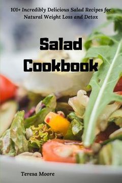 portada Salad Cookbook: 101+ Incredibly Delicious Salad Recipes for Natural Weight Loss and Detox (en Inglés)