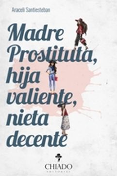 portada MADRE PROSTITUTA, HIJA VALIENTE, NIETA DECENTE (En papel)