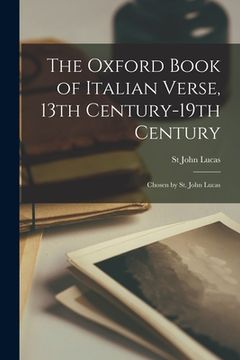 portada The Oxford Book of Italian Verse, 13th Century-19th Century; Chosen by St. John Lucas (en Inglés)