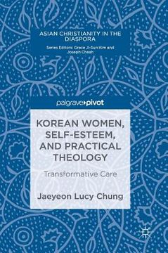 portada Korean Women, Self-Esteem, and Practical Theology: Transformative Care (en Inglés)