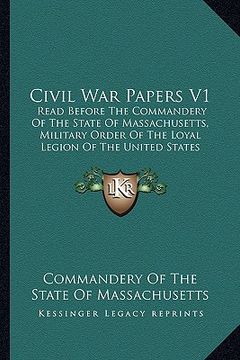 portada civil war papers v1: read before the commandery of the state of massachusetts, miread before the commandery of the state of massachusetts, (en Inglés)