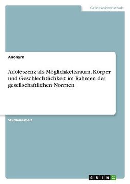 portada Adoleszenz als Möglichkeitsraum. Körper und Geschlechtlichkeit im Rahmen der gesellschaftlichen Normen (in German)