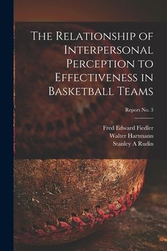 portada The Relationship of Interpersonal Perception to Effectiveness in Basketball Teams; report No. 3 (en Inglés)