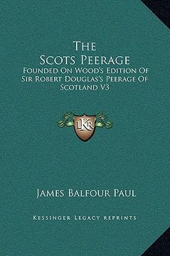 portada the scots peerage: founded on wood's edition of sir robert douglas's peerage of scotland v3 (en Inglés)