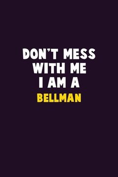 portada Don't Mess With Me, I Am A Bellman: 6X9 Career Pride 120 pages Writing Notebooks (en Inglés)