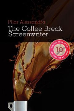 portada The Coffee Break Screenwriter: Writing Your Script ten Minutes at a Time (en Inglés)