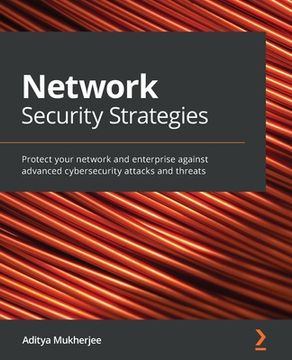 portada Network Security Strategies: Protect your network and enterprise against advanced cybersecurity attacks and threats (en Inglés)