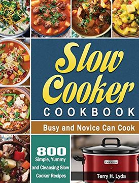 portada Slow Cooker Cookbook: 800 Simple, Yummy and Cleansing Slow Cooker Recipes That Busy and Novice can Cook (en Inglés)