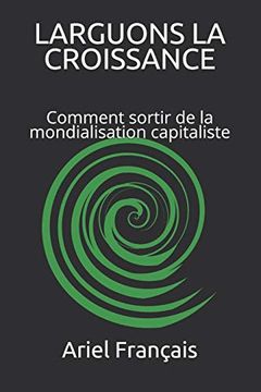 portada Larguons la Croissance: Comment Sortir de la Mondialisation Capitaliste (en Francés)