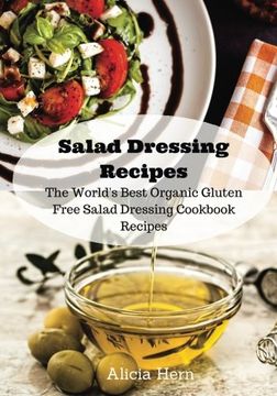portada Salad Dressing Recipes: The World's Best Organic Gluten Free Salad Dressing Cookbook Recipes (Gluten Free Recipe Book) (Volume 1)