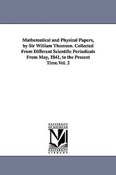 portada mathematical and physical papers, by sir william thomson. collected from different scientific periodicals from may, 1841, to the present time.vol. 2