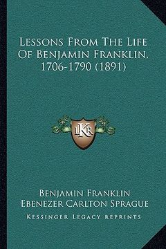 portada lessons from the life of benjamin franklin, 1706-1790 (1891) (en Inglés)