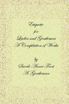 portada etiquette for ladies and gentlemen: a compilation of frost's laws and by laws of american society and a gentleman's laws of etiquette (en Inglés)