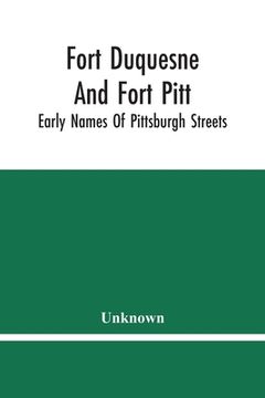 portada Fort Duquesne And Fort Pitt; Early Names Of Pittsburgh Streets (en Inglés)