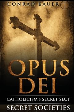 portada Secret Societies and Conspiracies: Secret Society Opus Dei: Catholicism's Secret Sect (en Inglés)