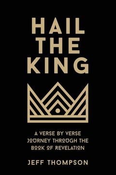 portada Hail the King: A Verse-by-Verse Journey Through the Book of Revelation