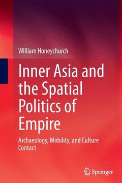 portada Inner Asia and the Spatial Politics of Empire: Archaeology, Mobility, and Culture Contact (en Inglés)