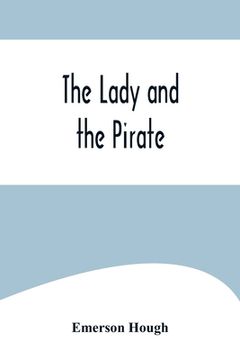 portada The Lady and the Pirate;Being the Plain Tale of a Diligent Pirate and a Fair Captive (en Inglés)