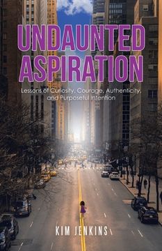 portada Undaunted Aspiration: Lessons of Curiosity, Courage, Authenticity, and Purposeful Intention (en Inglés)