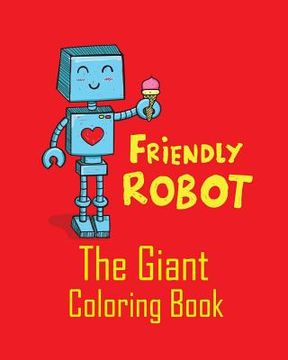 portada Friendly Robot the Giant Coloring Book: Coloring Pages for Beginner Toddlers Boys or Children to Start Their Coloring with Jumbo Images