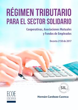 portada Régimen tributario para el sector solidario. Cooperativas, asociaciones mutuales y fondos de empleados. Decreto 2150 de2017 (in Spanish)