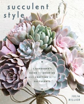 portada Succulent Style: A Gardener’S Guide to Growing and Crafting With Succulents (Plant Style Decor, diy Interior Design) (en Inglés)