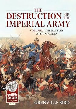 portada The Destruction of the Imperial Army: Volume 2 - the Battles Around Metz (From Musket to Maxim 1815-1914) (en Inglés)