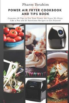 portada Power Air Fryer Cookbook and Tips Book: Contains 50 Tips to Use Your Power Air Fryer XL/Oven Like a Pro and 21 Nutritious Recipes to Get Started!