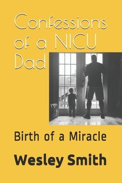 portada Confessions of a NICU Dad: Birth of a Miracle (en Inglés)