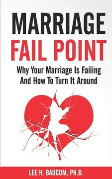 portada Marriage Fail Point: Why Your Marriage Is Failing and How to Turn It Around (en Inglés)