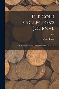 portada The Coin Collector's Journal: Silver Coinages of the Philadelphia Mint 1794-1916; 1958 (in English)