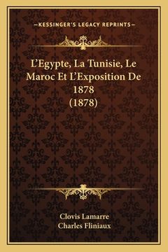 portada L'Egypte, La Tunisie, Le Maroc Et L'Exposition De 1878 (1878) (en Francés)
