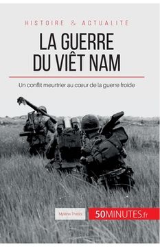 portada La guerre du Viêt Nam: Un conflit meurtrier au coeur de la guerre froide (en Francés)