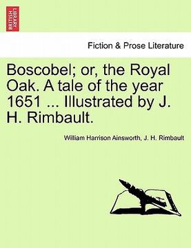 portada boscobel; or, the royal oak. a tale of the year 1651 ... illustrated by j. h. rimbault. (en Inglés)